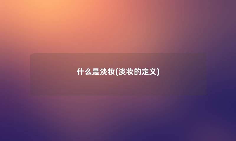 什么是淡妆(淡妆的定义)