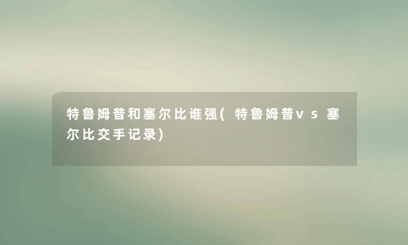 特鲁姆普和塞尔比谁强(特鲁姆普vs塞尔比交手记录) 特鲁姆普和塞尔比谁强(特鲁姆普vs塞尔比交手记录)
