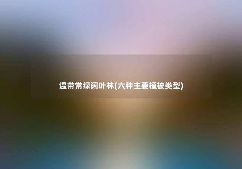 温带常绿阔叶林(六种主要植被类型) 温带常绿阔叶林(六种主要植被类型)