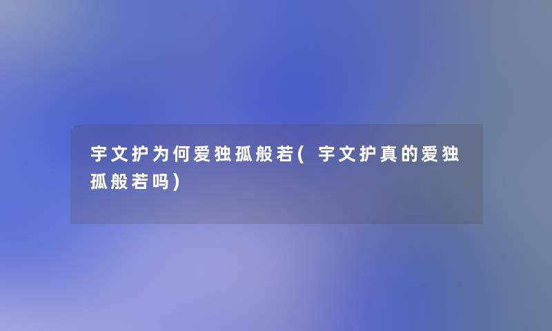 宇文护为何爱独孤般若(宇文护真的爱独孤般若吗) 宇文护为何爱独孤般若(宇文护真的爱独孤般若吗)