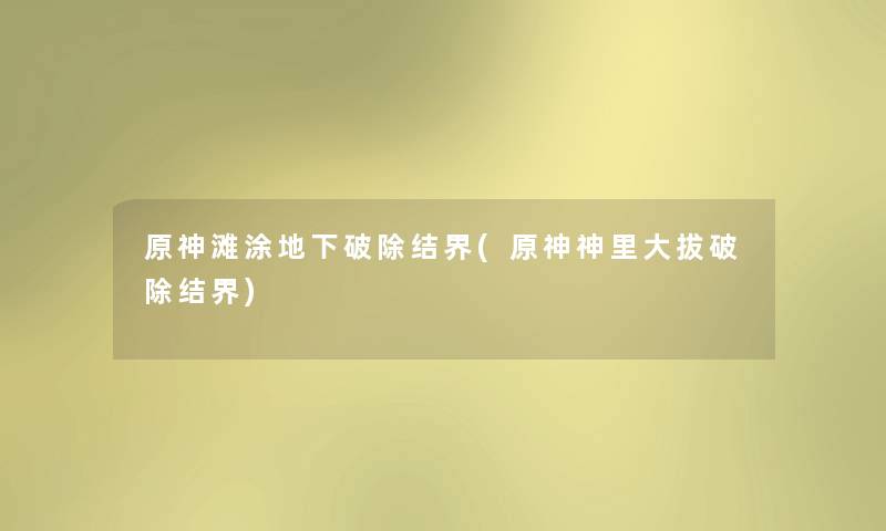 原神滩涂地下破除结界(原神神里大拔破除结界)