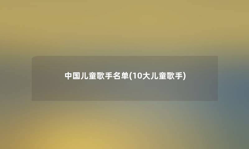 中国儿童歌手名单(10大儿童歌手)