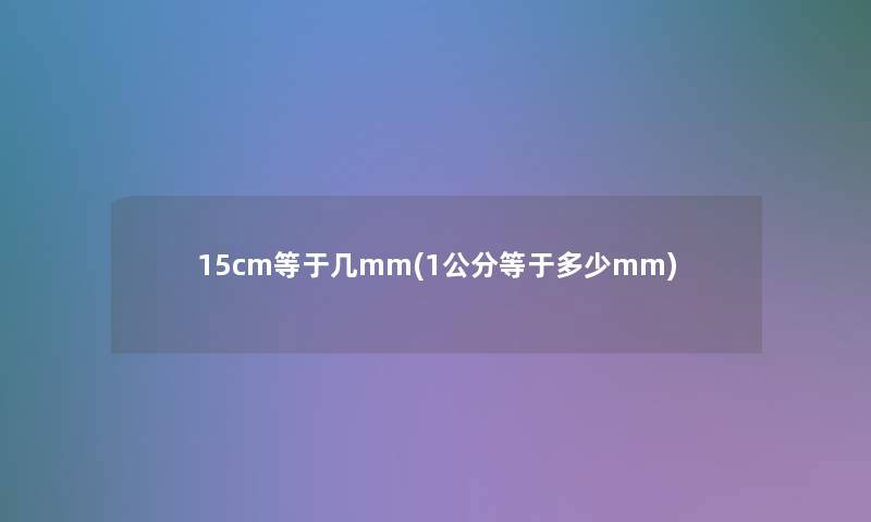 15cm等于几mm(1公分等于多少mm) 15cm等于几mm(1公分等于多少mm)