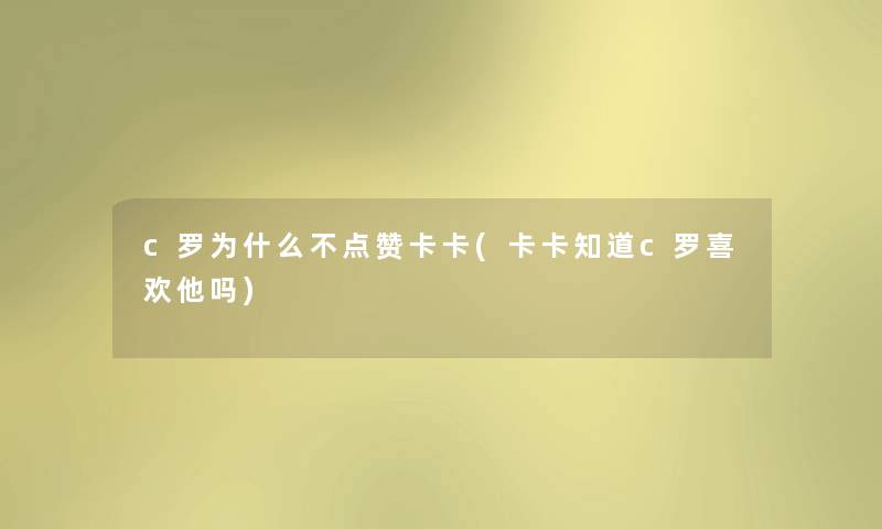 c罗为什么不点赞卡卡(卡卡知道c罗喜欢他吗) c罗为什么不点赞卡卡(卡卡知道c罗喜欢他吗)