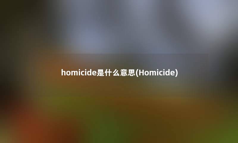 homicide是什么意思(Homicide) homicide是什么意思(Homicide)