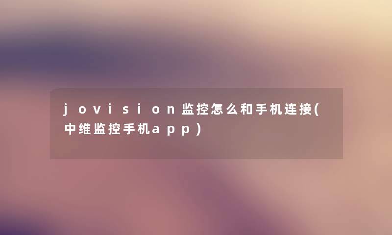 jovision监控怎么和手机连接(中维监控手机app)