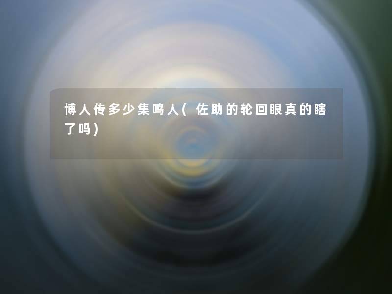 博人传多少集鸣人(佐助的轮回眼真的瞎了吗) 博人传多少集鸣人(佐助的轮回眼真的瞎了吗)