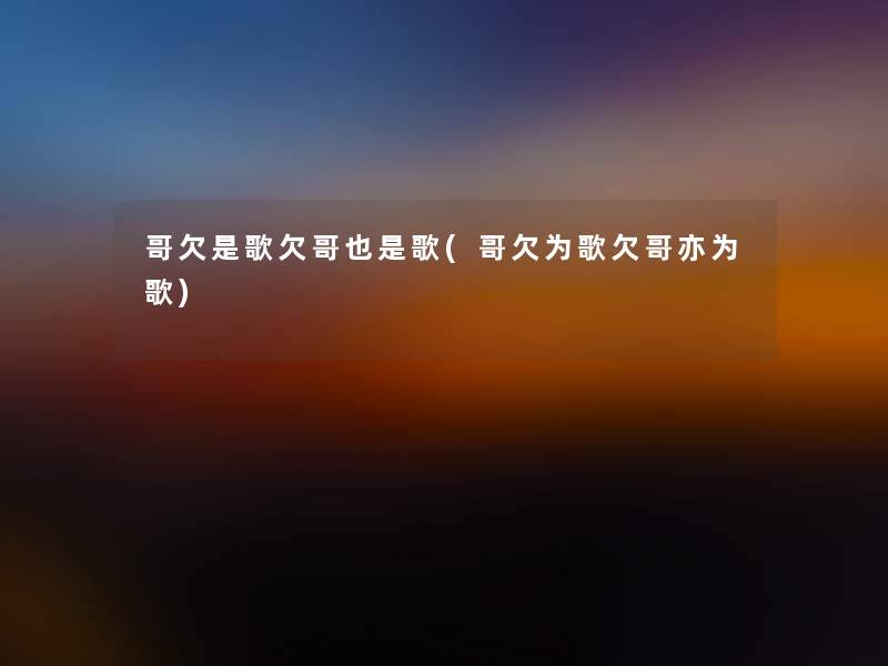 哥欠是歌欠哥也是歌(哥欠为歌欠哥亦为歌)