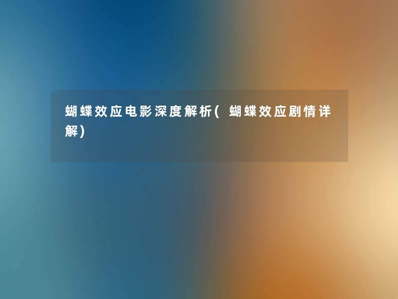 蝴蝶效应电影深度解析(蝴蝶效应剧情详解) 蝴蝶效应电影深度解析(蝴蝶效应剧情详解)