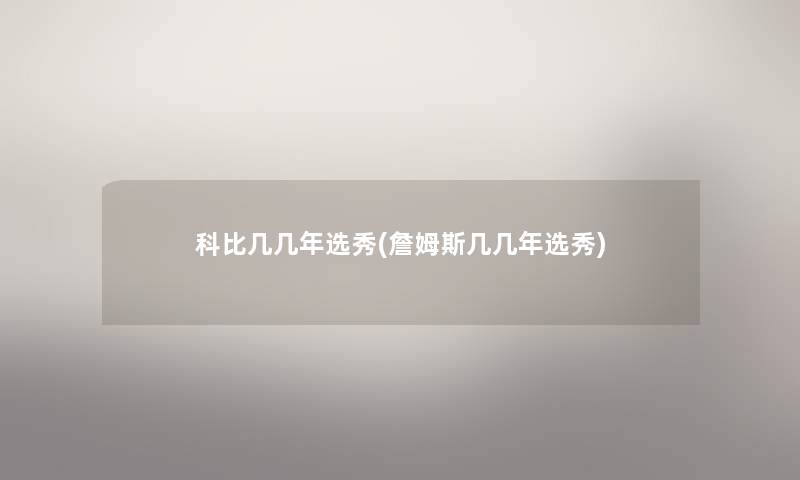 科比几几年选秀(詹姆斯几几年选秀) 科比几几年选秀(詹姆斯几几年选秀)