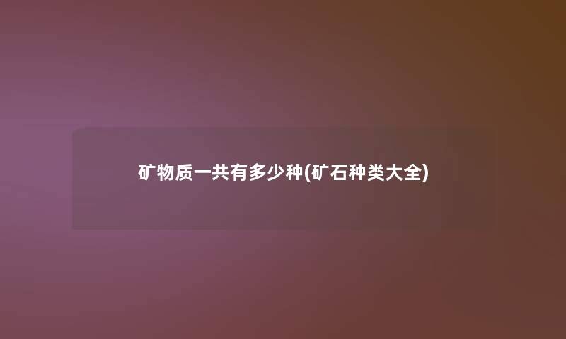矿物质一共有多少种(矿石种类大全)