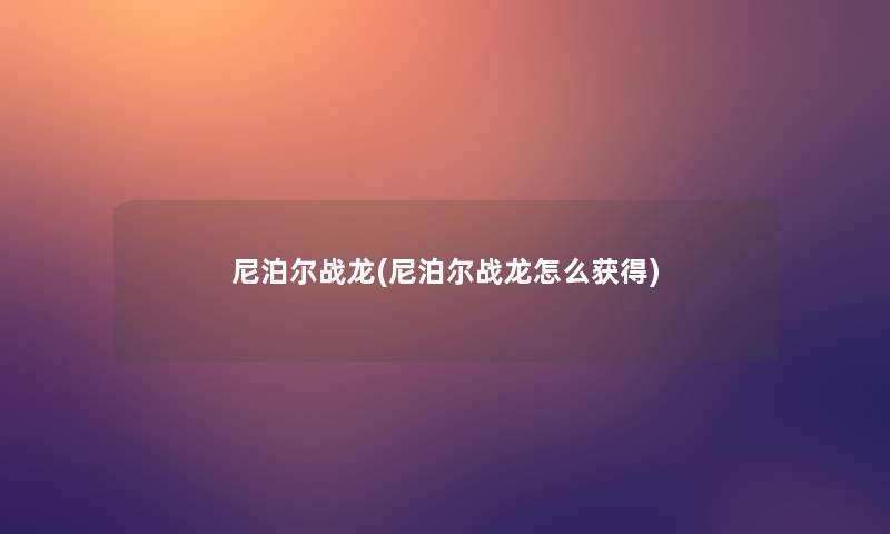 尼泊尔战龙(尼泊尔战龙怎么获得)