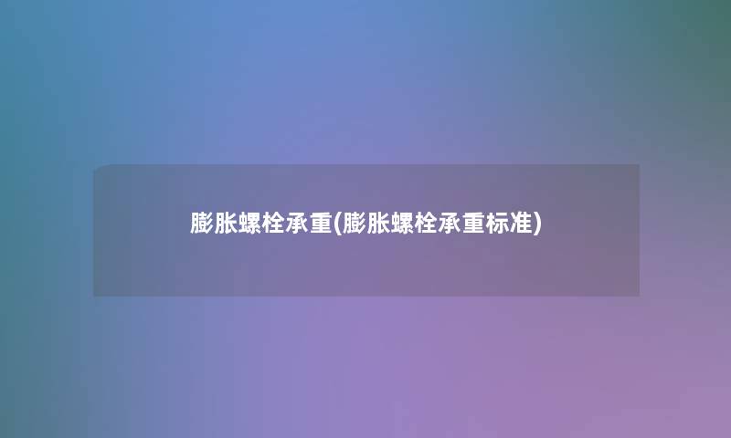膨胀螺栓承重(膨胀螺栓承重标准)
