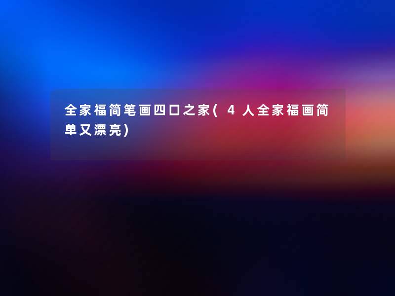 全家福简笔画四口之家(4人全家福画简单又漂亮) 全家福简笔画四口之家(4人全家福画简单又漂亮)