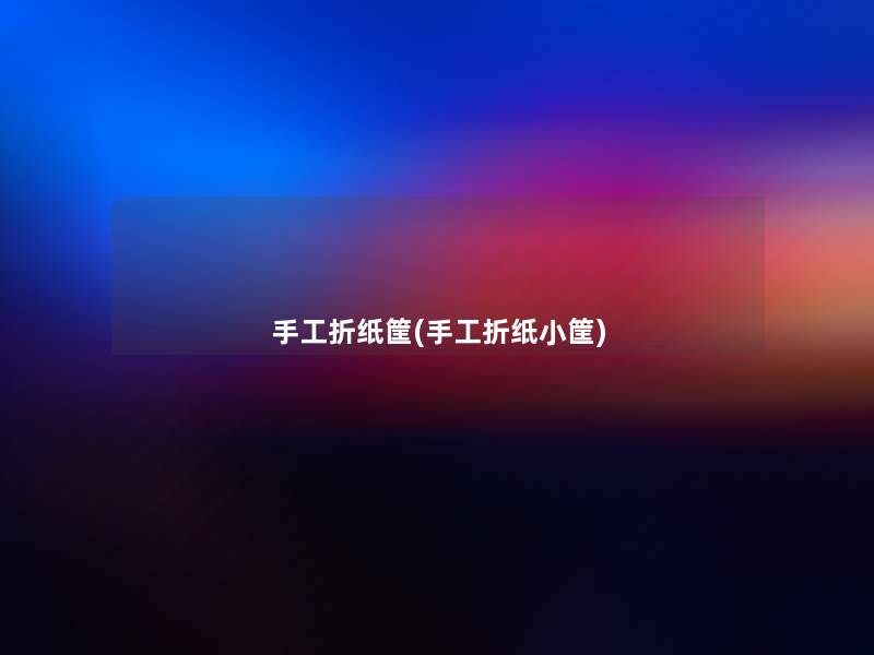 手工折纸筐(手工折纸小筐) 手工折纸筐(手工折纸小筐)