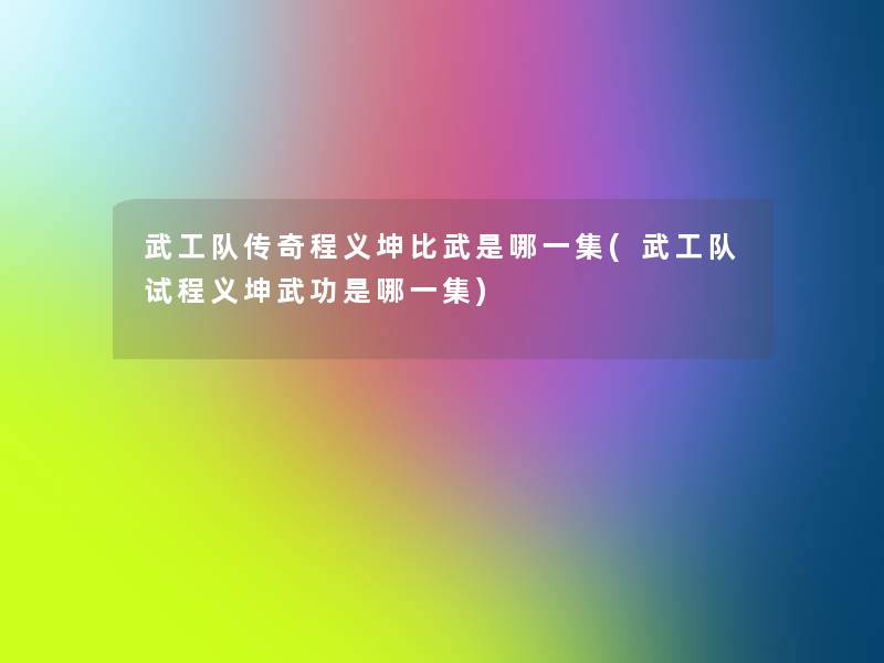 武工队传奇程义坤比武是哪一集(武工队试程义坤武功是哪一集)
