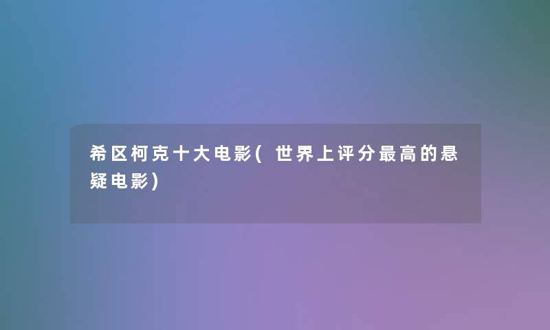 希区柯克一些电影(世界上评分高的悬疑电影) 希区柯克一些电影(世界上评分高的悬疑电影)
