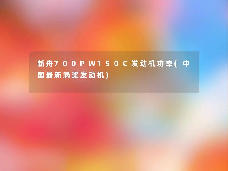 新舟700PW150C发动机功率(中国新涡桨发动机) 新舟700PW150C发动机功率(中国新涡桨发动机)
