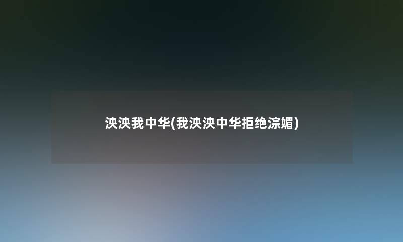 泱泱我中华(我泱泱中华拒绝淙媚) 泱泱我中华(我泱泱中华拒绝淙媚)