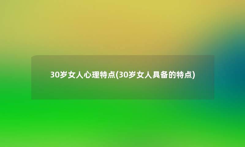 30岁女人心理特点(30岁女人具备的特点)