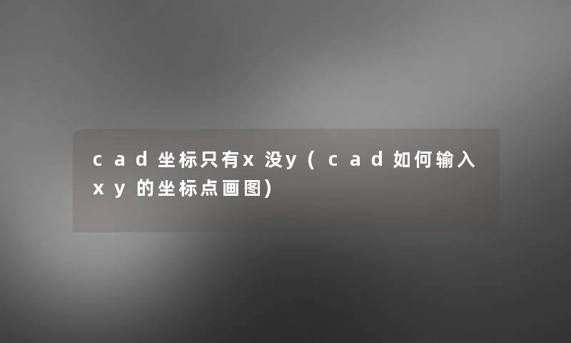 cad坐标只有x没y(cad如何输入xy的坐标点画图) cad坐标只有x没y(cad如何输入xy的坐标点画图)