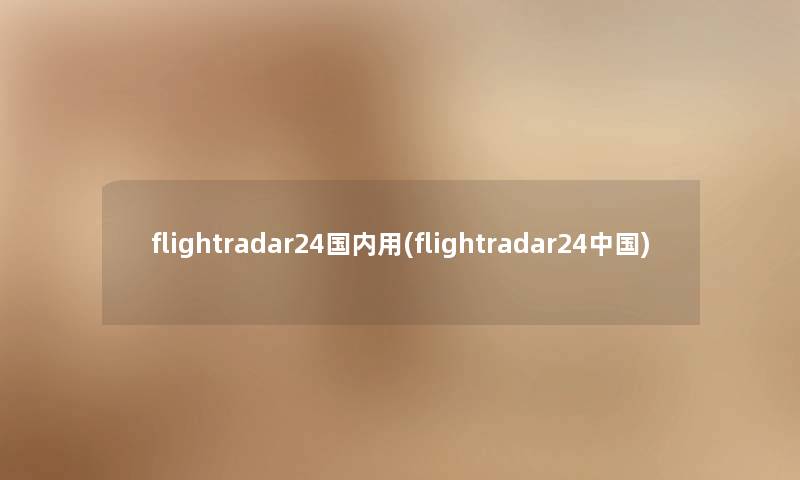 flightradar24国内用(flightradar24中国) flightradar24国内用(flightradar24中国)
