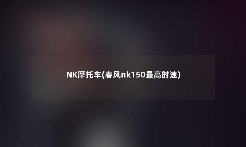 NK摩托车(春风nk150高时速) NK摩托车(春风nk150高时速)