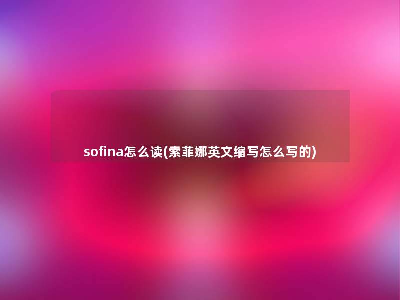 sofina怎么读(索菲娜英文缩写怎么写的)