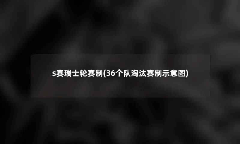 s赛瑞士轮赛制(36个队淘汰赛制示意图) s赛瑞士轮赛制(36个队淘汰赛制示意图)