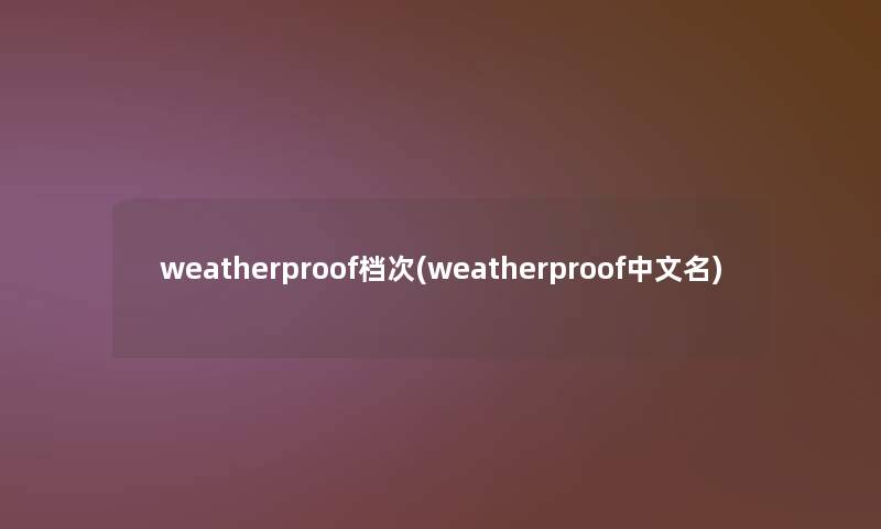 weatherproof档次(weatherproof中文名)