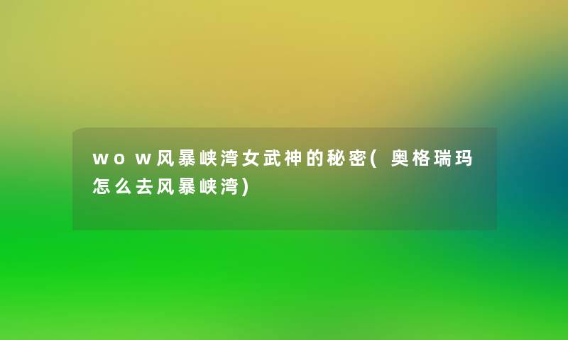 wow风暴峡湾女武神的秘密(奥格瑞玛怎么去风暴峡湾) wow风暴峡湾女武神的秘密(奥格瑞玛怎么去风暴峡湾)