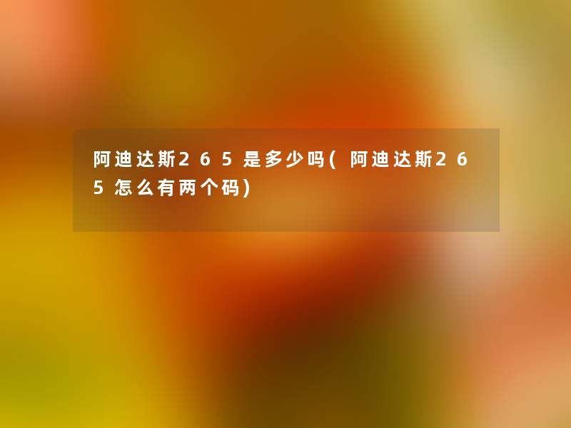阿迪达斯265是多少吗(阿迪达斯265怎么有两个码)