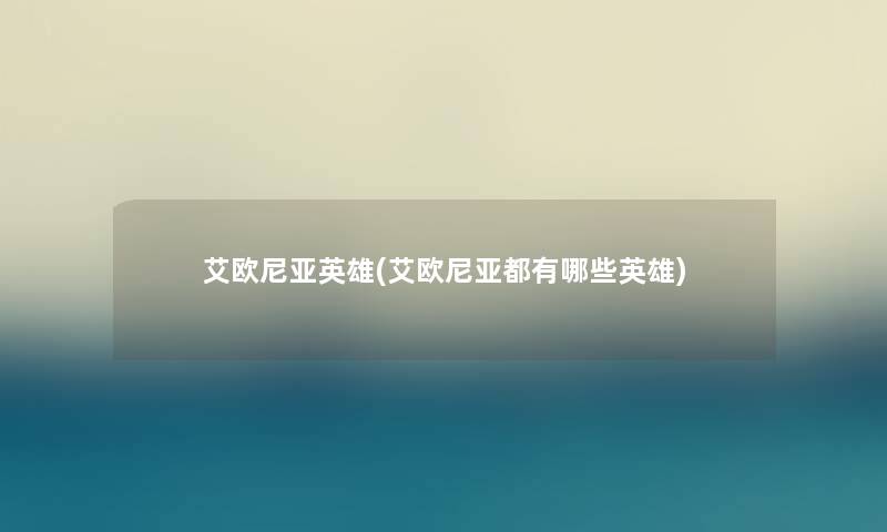 艾欧尼亚英雄(艾欧尼亚都有哪些英雄)