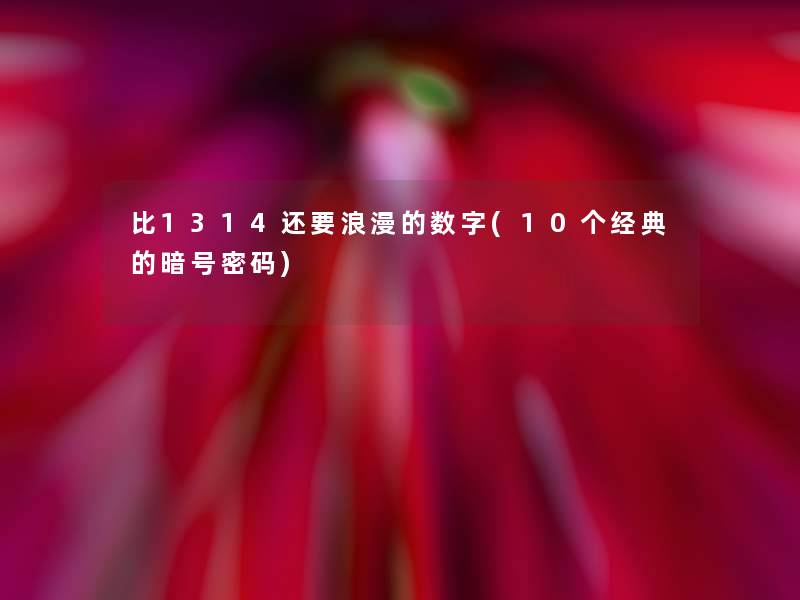 比1314还要浪漫的数字(10个经典的暗号密码) 比1314还要浪漫的数字(10个经典的暗号密码)