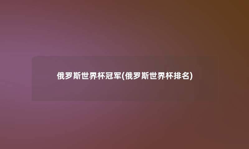 俄罗斯世界杯冠军(俄罗斯世界杯推荐) 俄罗斯世界杯冠军(俄罗斯世界杯推荐)