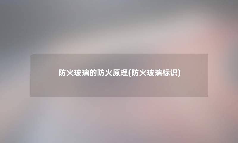 防火玻璃的防火原理(防火玻璃标识)