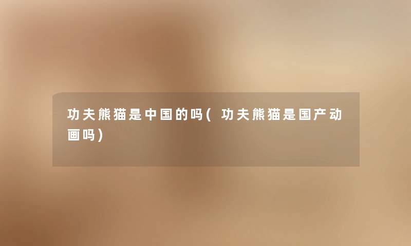 功夫熊猫是中国的吗(功夫熊猫是国产动画吗)