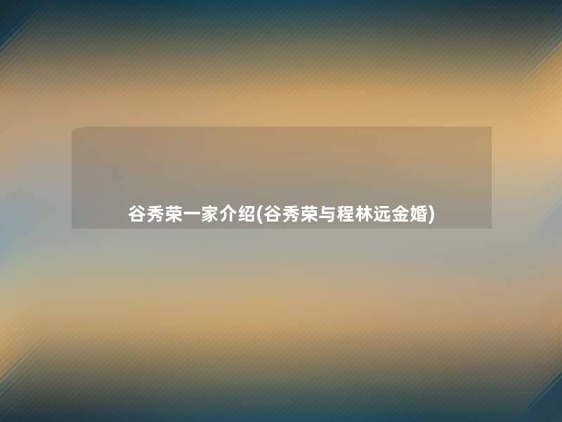 谷秀荣一家介绍(谷秀荣与程林远金婚) 谷秀荣一家介绍(谷秀荣与程林远金婚)