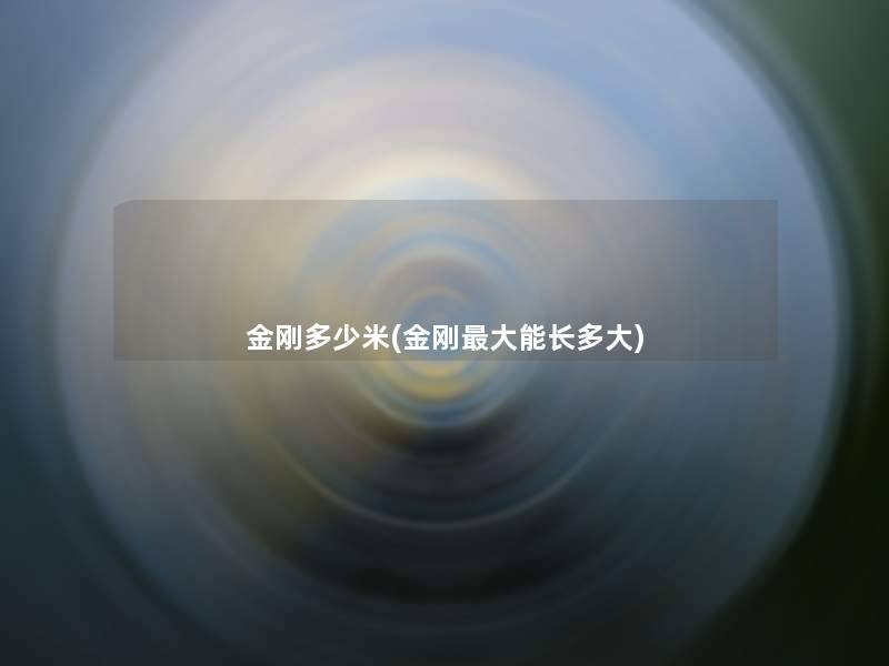 金刚多少米(金刚大能长多大) 金刚多少米(金刚大能长多大)