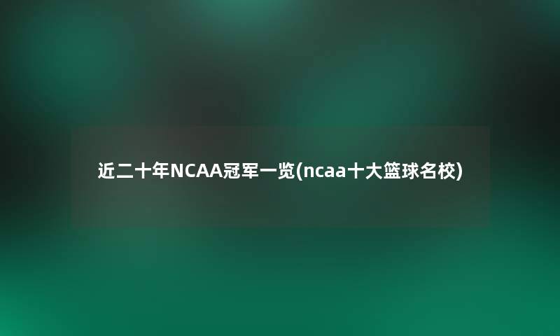 近二十年NCAA冠军一览(ncaa一些篮球名校)