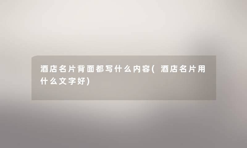酒店名片背面都写什么内容(酒店名片用什么文字好) 酒店名片背面都写什么内容(酒店名片用什么文字好)