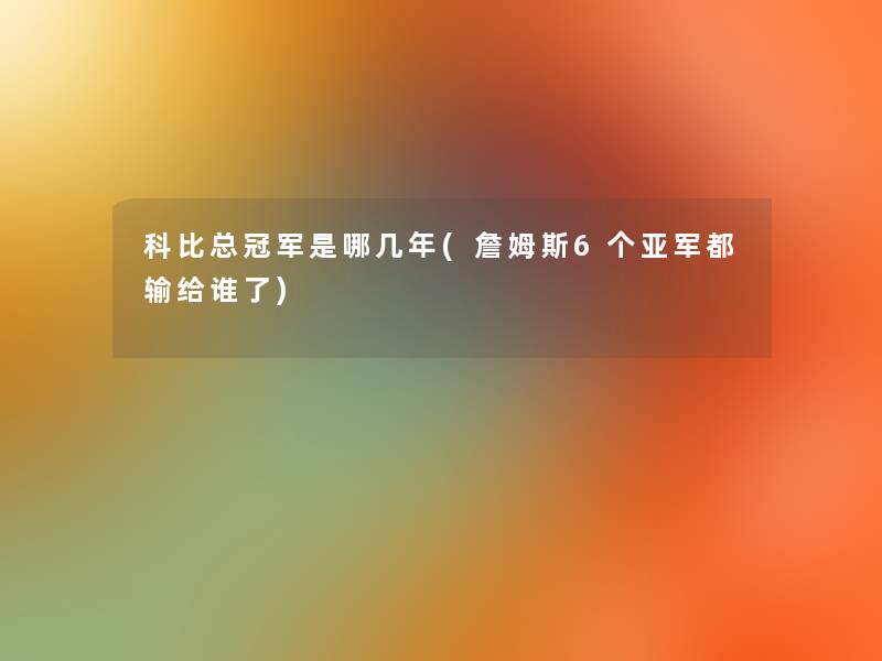 科比总冠军是哪几年(詹姆斯6个亚军都输给谁了)