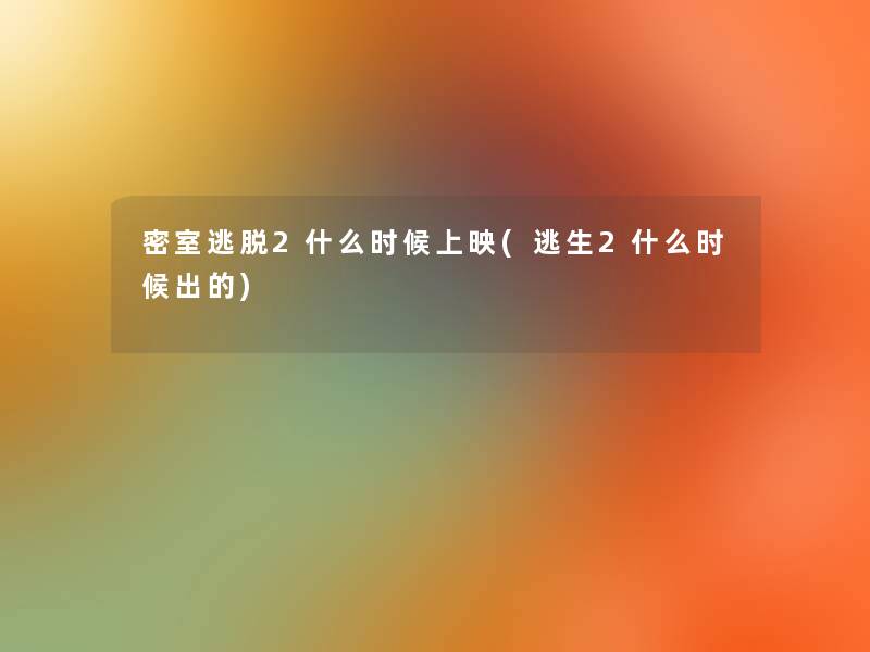 密室逃脱2什么时候上映(逃生2什么时候出的) 密室逃脱2什么时候上映(逃生2什么时候出的)