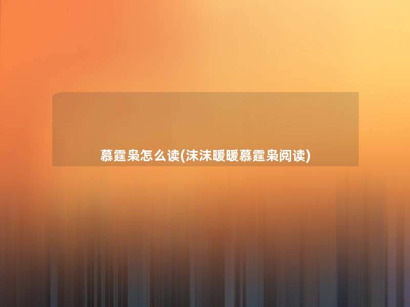 慕霆枭怎么读(沫沫暖暖慕霆枭阅读) 慕霆枭怎么读(沫沫暖暖慕霆枭阅读)