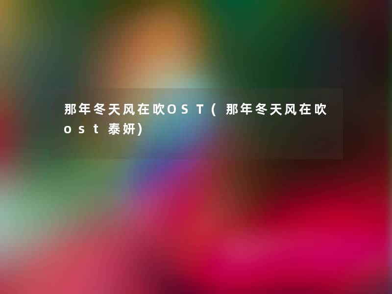 那年冬天风在吹OST(那年冬天风在吹ost泰妍)