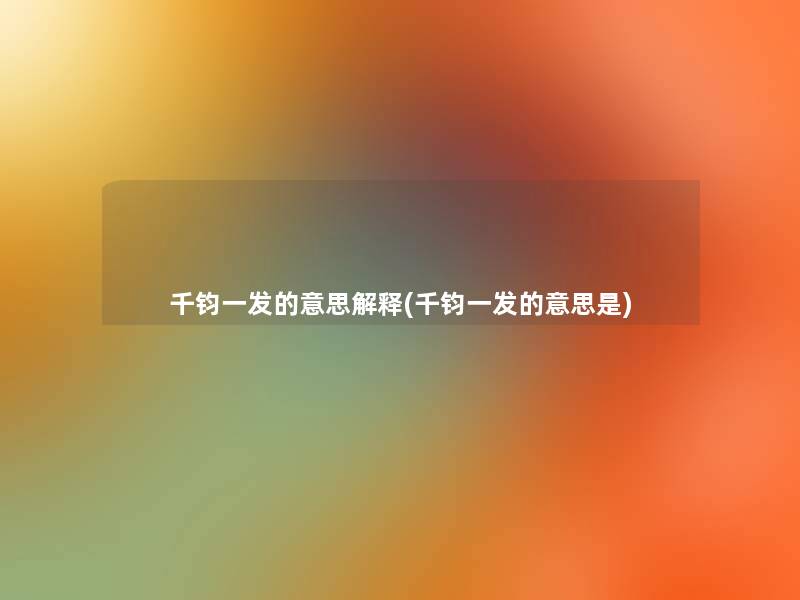 千钧一发的意思解释(千钧一发的意思是)