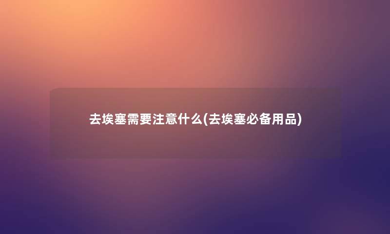 去埃塞需要什么(去埃塞必备用品) 去埃塞需要什么(去埃塞必备用品)