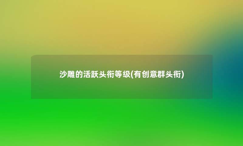 沙雕的活跃头衔等级(有创意群头衔)