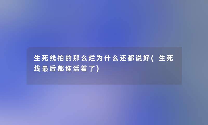 生死线拍的那么烂为什么还都说好(生死线后都谁活着了)