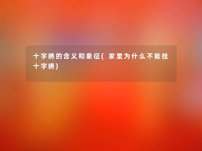十字绣的含义和象征(家里为什么不能挂十字绣) 十字绣的含义和象征(家里为什么不能挂十字绣)
